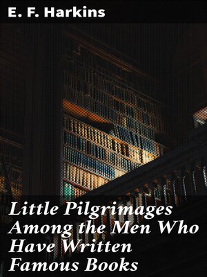 cover image of Little Pilgrimages Among the Men Who Have Written Famous Books